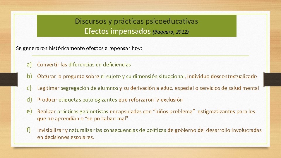 Discursos y prácticas psicoeducativas Efectos impensados (Baquero, 2012) Se generaron históricamente efectos a repensar