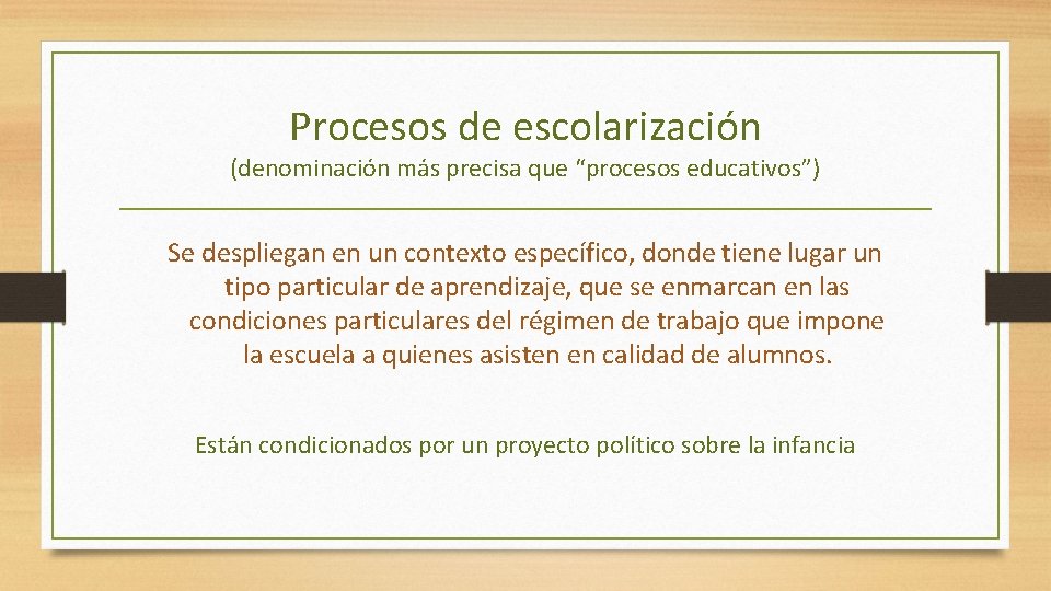 Procesos de escolarización (denominación más precisa que “procesos educativos”) Se despliegan en un contexto