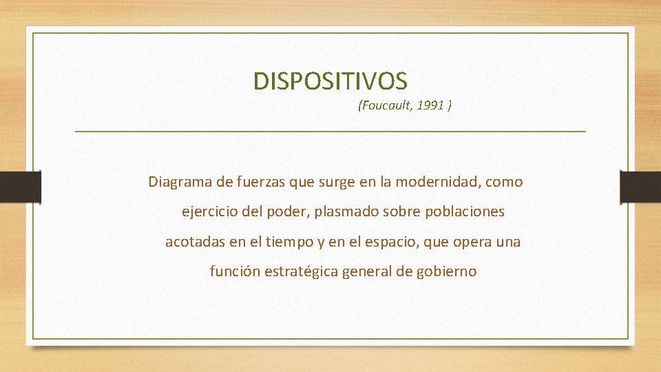 DISPOSITIVOS (Foucault, 1991 ) Diagrama de fuerzas que surge en la modernidad, como ejercicio