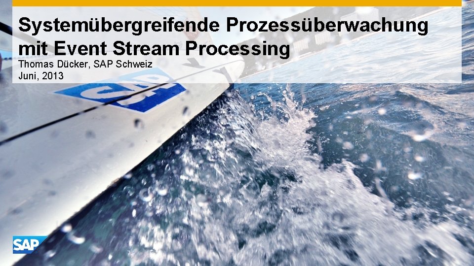 Systemübergreifende Prozessüberwachung mit Event Stream Processing Thomas Dücker, SAP Schweiz Juni, 2013 