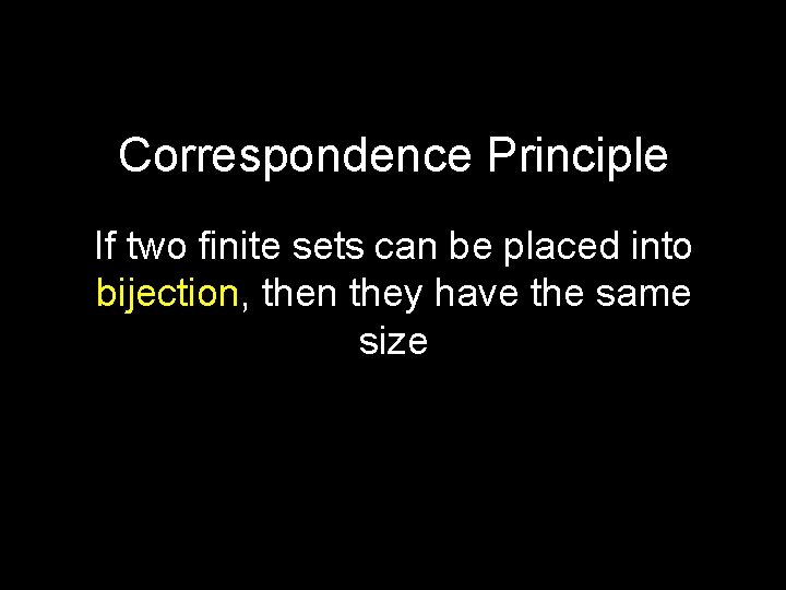 Correspondence Principle If two finite sets can be placed into bijection, then they have