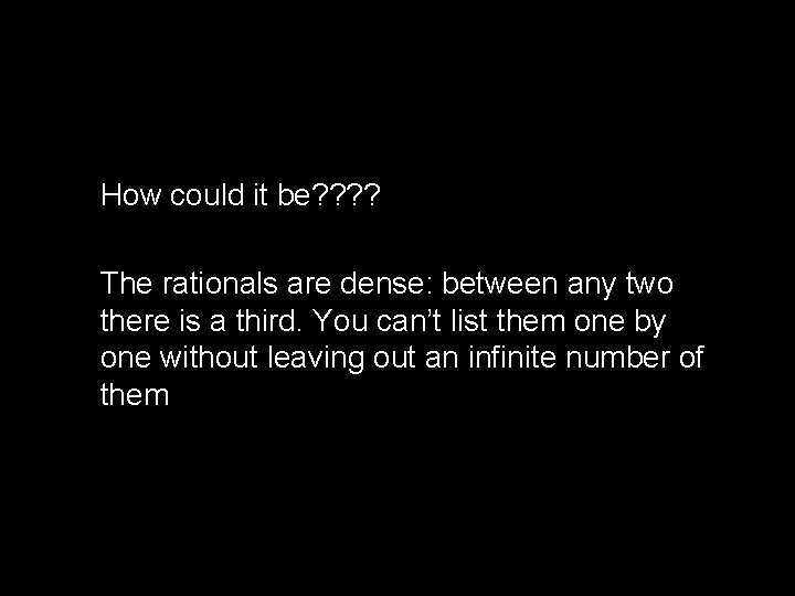 How could it be? ? The rationals are dense: between any two there is