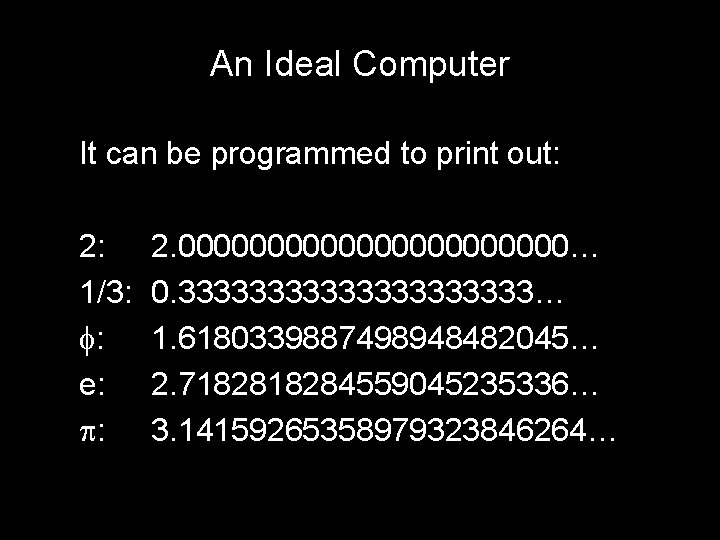 An Ideal Computer It can be programmed to print out: 2: 1/3: : e: