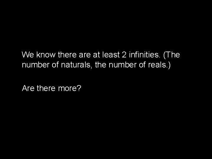 We know there at least 2 infinities. (The number of naturals, the number of