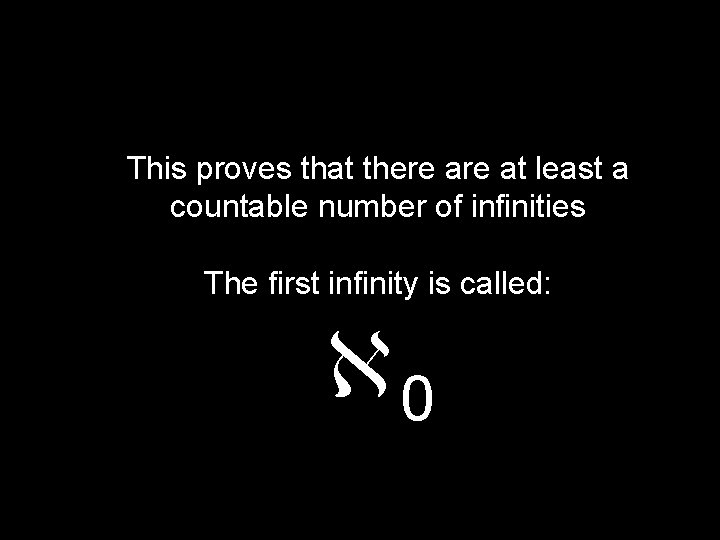 This proves that there at least a countable number of infinities The first infinity