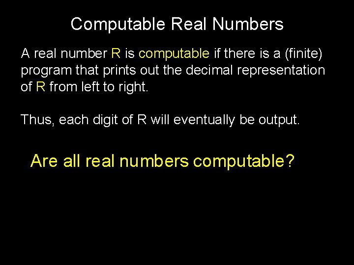 Computable Real Numbers A real number R is computable if there is a (finite)