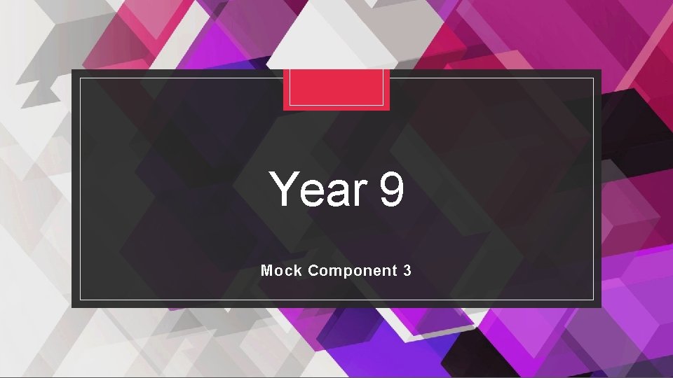 Year 9 Mock Component 3 