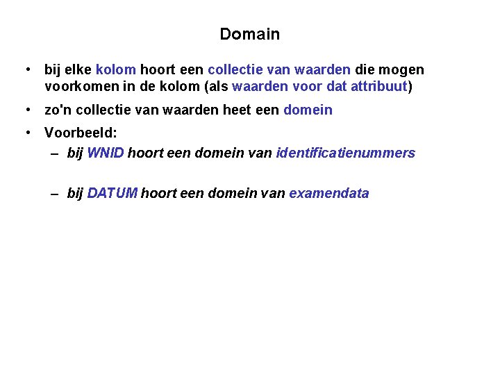 Domain • bij elke kolom hoort een collectie van waarden die mogen voorkomen in