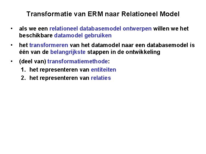 Transformatie van ERM naar Relationeel Model • als we een relationeel databasemodel ontwerpen willen