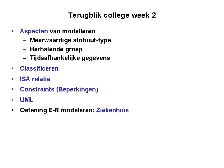 Terugblik college week 2 • Aspecten van modelleren – Meerwaardige atribuut-type – Herhalende groep