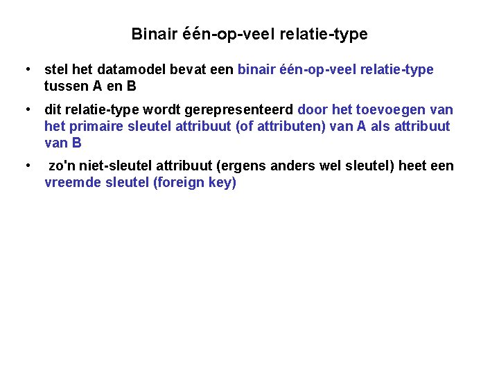 Binair één-op-veel relatie-type • stel het datamodel bevat een binair één-op-veel relatie-type tussen A