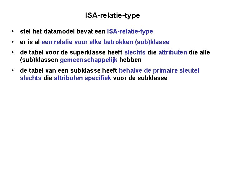 ISA-relatie-type • stel het datamodel bevat een ISA-relatie-type • er is al een relatie