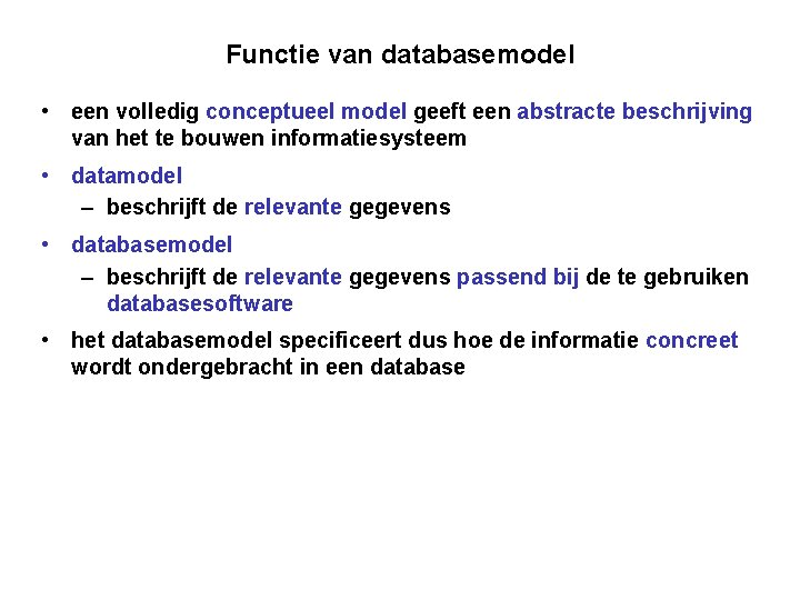 Functie van databasemodel • een volledig conceptueel model geeft een abstracte beschrijving van het