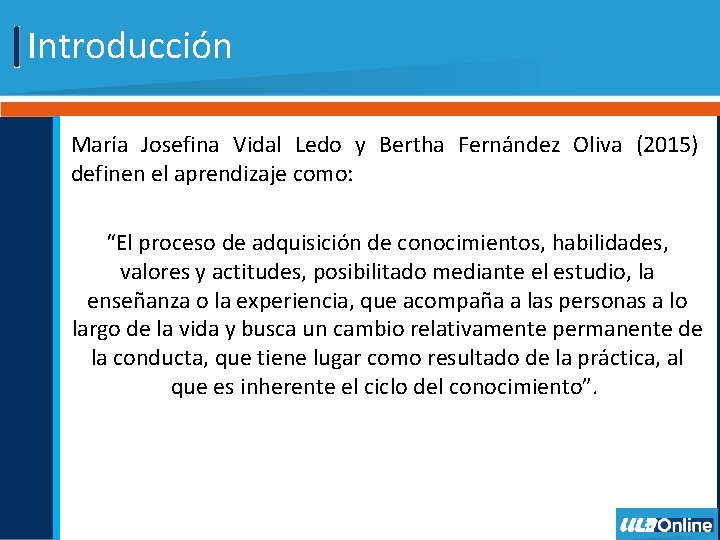 Introducción María Josefina Vidal Ledo y Bertha Fernández Oliva (2015) definen el aprendizaje como: