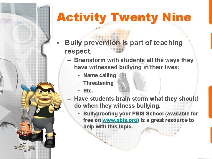 Activity Twenty Nine • Bully prevention is part of teaching respect. – Brainstorm with