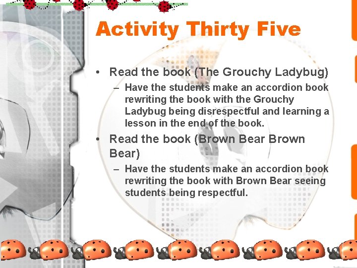 Activity Thirty Five • Read the book (The Grouchy Ladybug) – Have the students