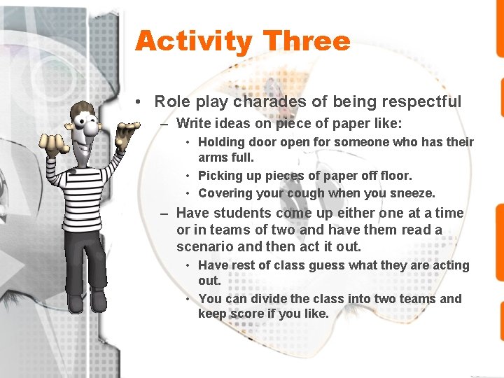 Activity Three • Role play charades of being respectful – Write ideas on piece