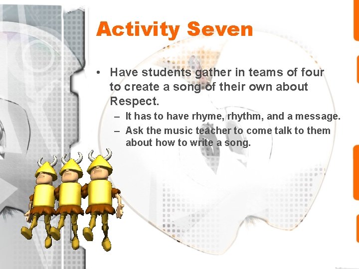 Activity Seven • Have students gather in teams of four to create a song