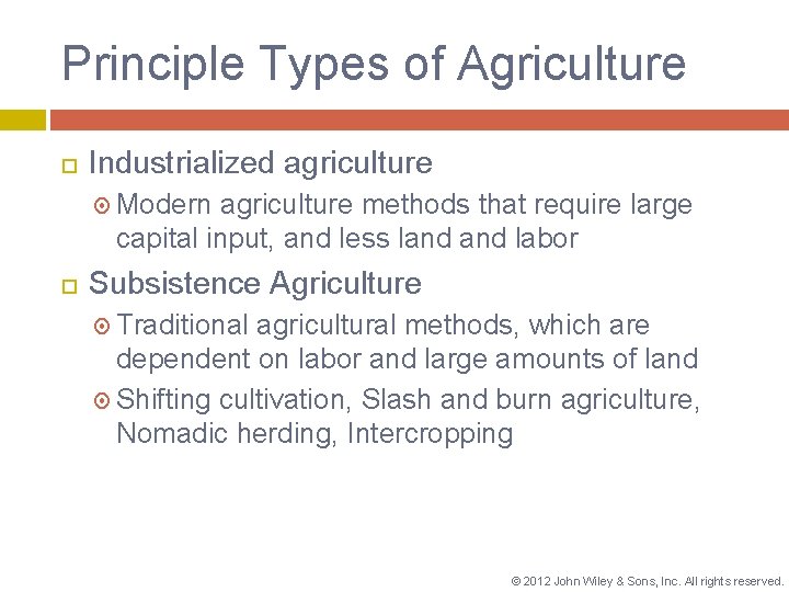 Principle Types of Agriculture Industrialized agriculture Modern agriculture methods that require large capital input,