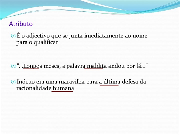 Atributo É o adjectivo que se junta imediatamente ao nome para o qualificar. “…Longos