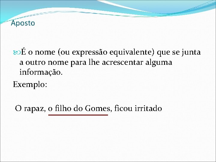 Aposto É o nome (ou expressão equivalente) que se junta a outro nome para