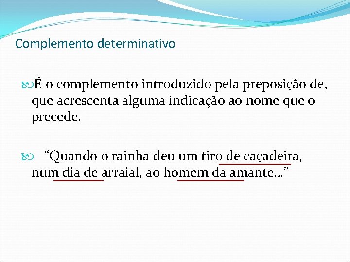 Complemento determinativo É o complemento introduzido pela preposição de, que acrescenta alguma indicação ao