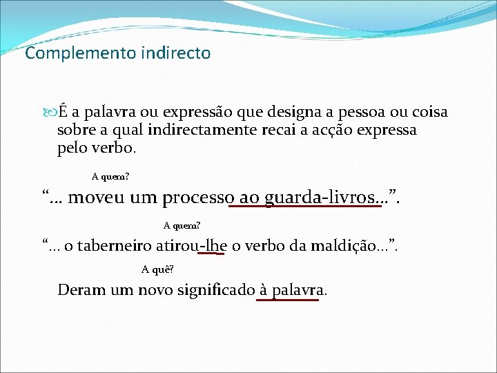 Complemento indirecto É a palavra ou expressão que designa a pessoa ou coisa sobre