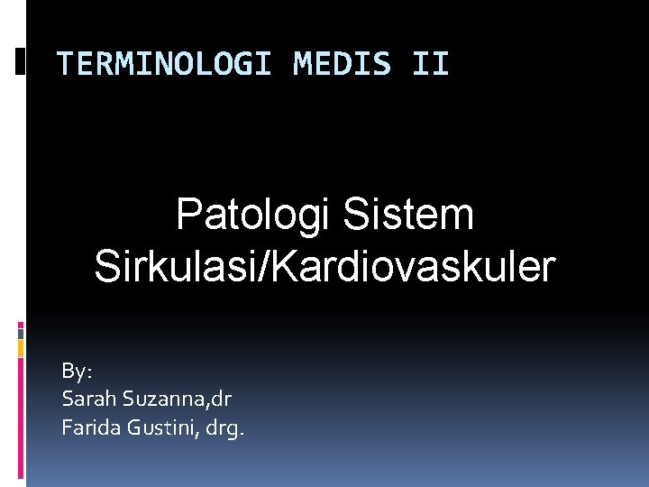 TERMINOLOGI MEDIS II Patologi Sistem Sirkulasi/Kardiovaskuler By: Sarah Suzanna, dr Farida Gustini, drg. 