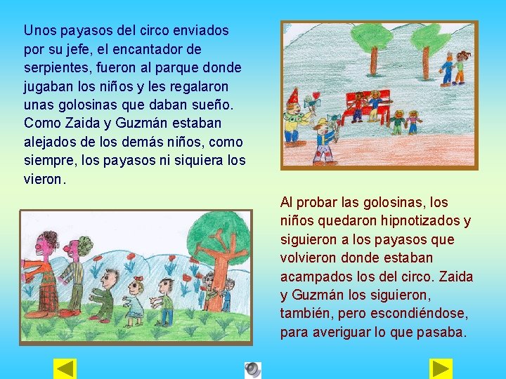 Unos payasos del circo enviados por su jefe, el encantador de serpientes, fueron al