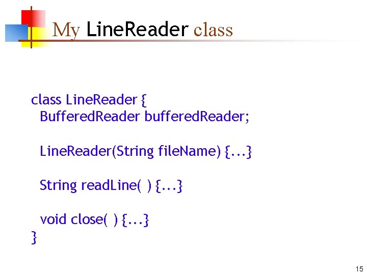 My Line. Reader class Line. Reader { Buffered. Reader buffered. Reader; Line. Reader(String file.