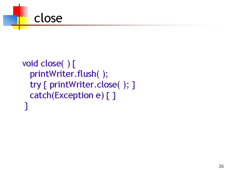 close void close( ) { print. Writer. flush( ); try { print. Writer. close(