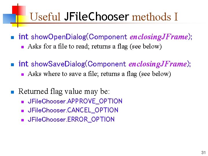 Useful JFile. Chooser methods I n int show. Open. Dialog(Component enclosing. JFrame); n n