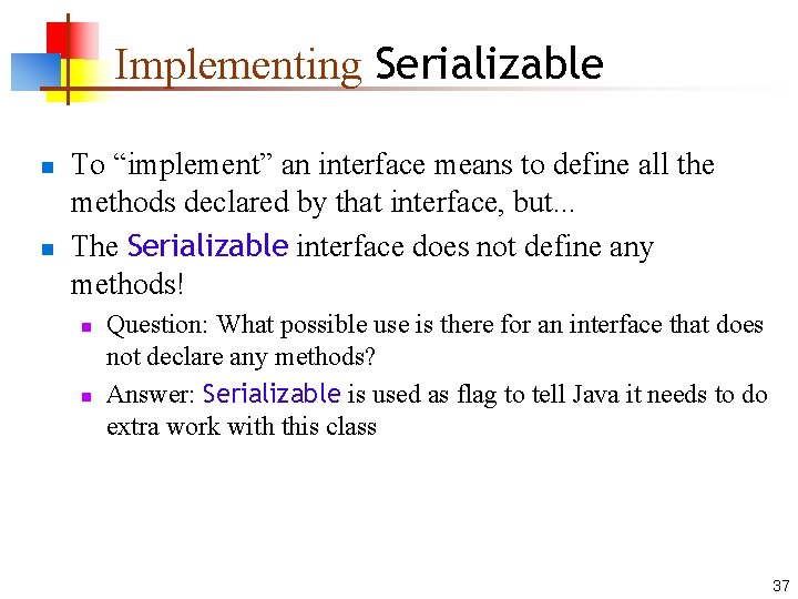 Implementing Serializable n n To “implement” an interface means to define all the methods