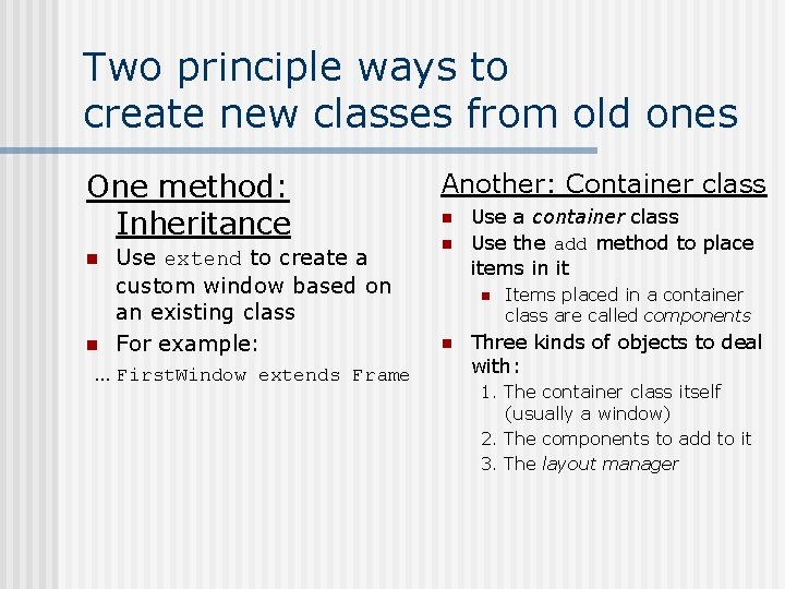 Two principle ways to create new classes from old ones One method: Inheritance n