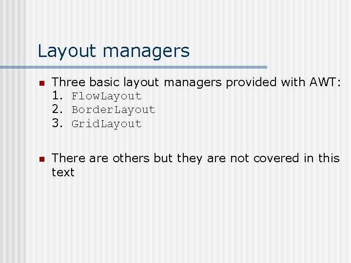 Layout managers n Three basic layout managers provided with AWT: 1. Flow. Layout 2.