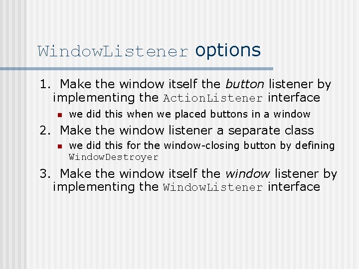 Window. Listener options 1. Make the window itself the button listener by implementing the