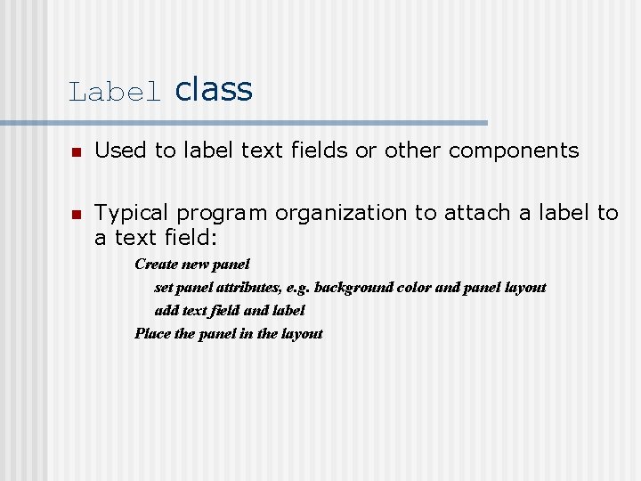 Label class n Used to label text fields or other components n Typical program