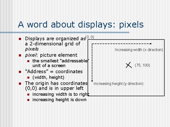 A word about displays: pixels n n Displays are organized as(0, 0) a 2