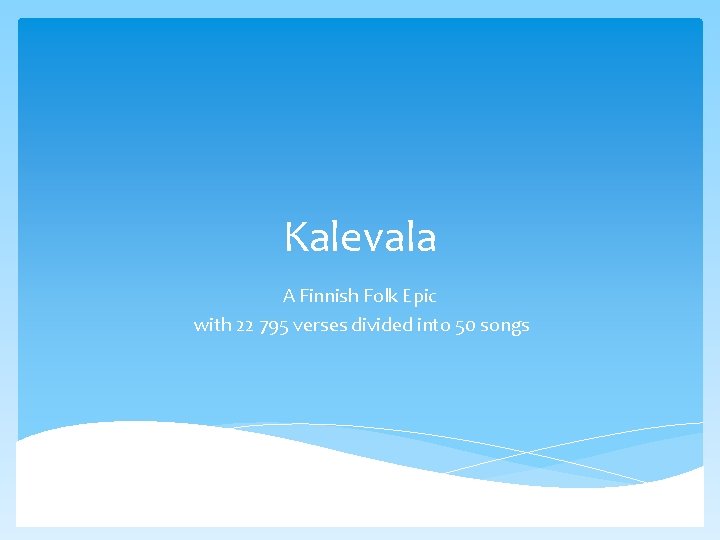 Kalevala A Finnish Folk Epic with 22 795 verses divided into 50 songs 