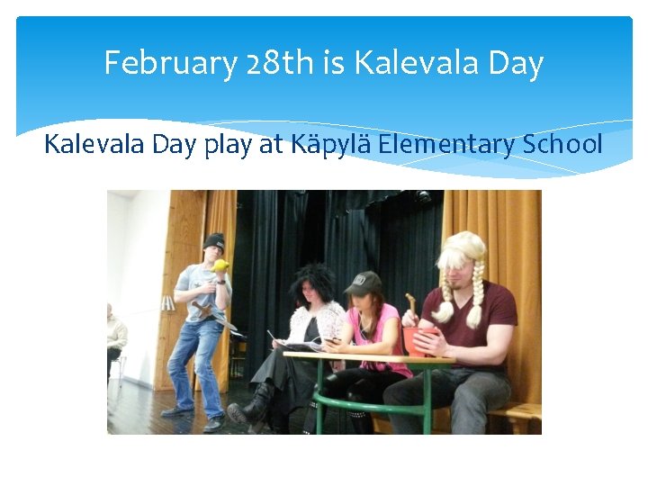February 28 th is Kalevala Day play at Käpylä Elementary School 