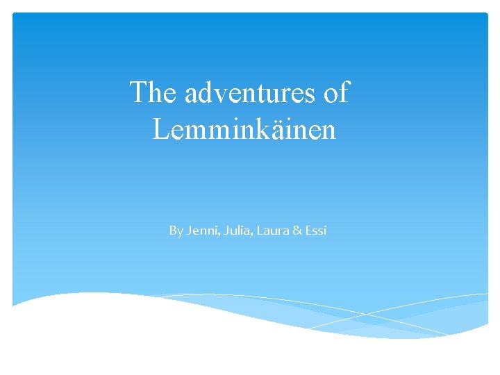 The adventures of Lemminkäinen By Jenni, Julia, Laura & Essi 