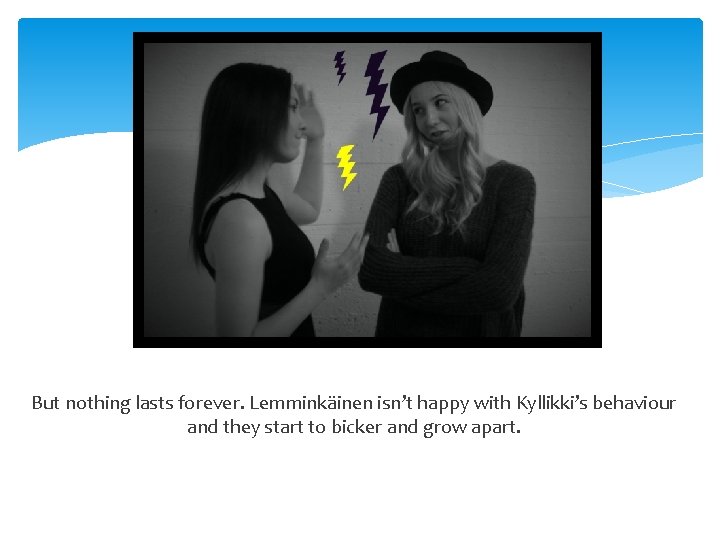 But nothing lasts forever. Lemminkäinen isn’t happy with Kyllikki’s behaviour and they start to