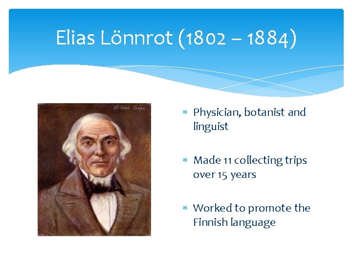 Elias Lönnrot (1802 – 1884) Physician, botanist and linguist Made 11 collecting trips over