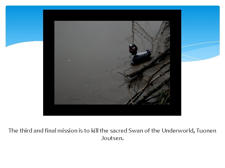 The third and final mission is to kill the sacred Swan of the Underworld,