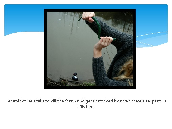 Lemminkäinen fails to kill the Swan and gets attacked by a venomous serpent. It