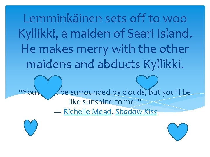 Lemminkäinen sets off to woo Kyllikki, a maiden of Saari Island. He makes merry