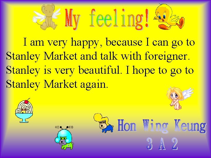 I am very happy, because I can go to Stanley Market and talk with