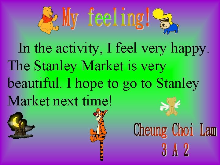 In the activity, I feel very happy. The Stanley Market is very beautiful. I