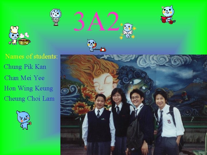 3 A 2 Names of students: Chung Pik Kan Chan Mei Yee Hon Wing