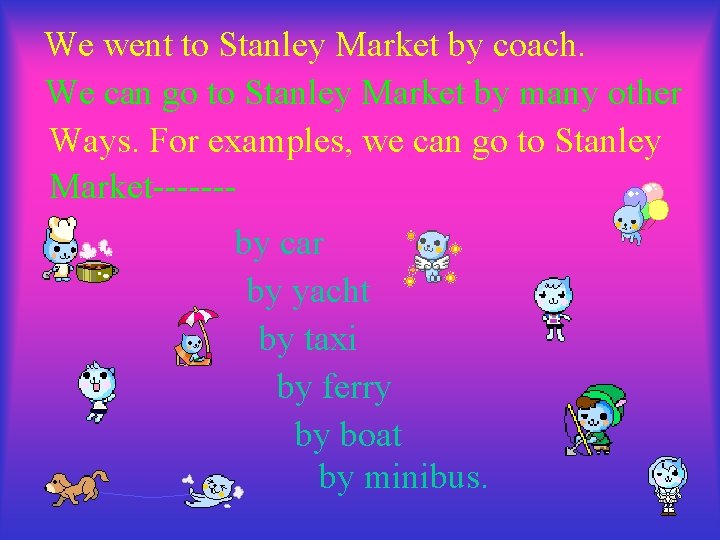 We went to Stanley Market by coach. We can go to Stanley Market by